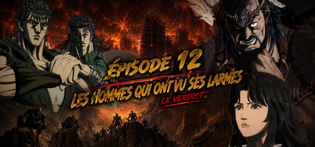 Hokuto no Ken 2026 épisode 12 « Les Hommes qui ont vu ses larmes » le Verdict !
